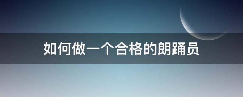 如何做一个合格的朗踊员（如何做好诗朗诵）
