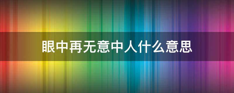 眼中再无意中人什么意思 眼中再无意中人什么意思呀