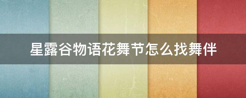 星露谷物语花舞节怎么找舞伴（星露谷物语花舞节找不到舞伴）