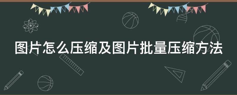 图片怎么压缩及图片批量压缩方法 图片怎样批量压缩