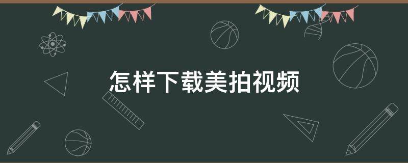 怎样下载美拍视频 怎样下载美拍视频到手机