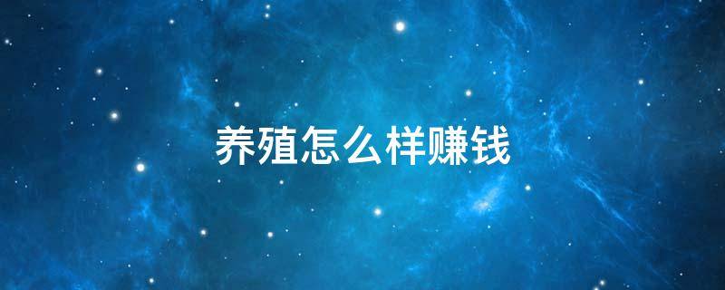 养殖怎么样赚钱 养殖怎么样赚钱呢