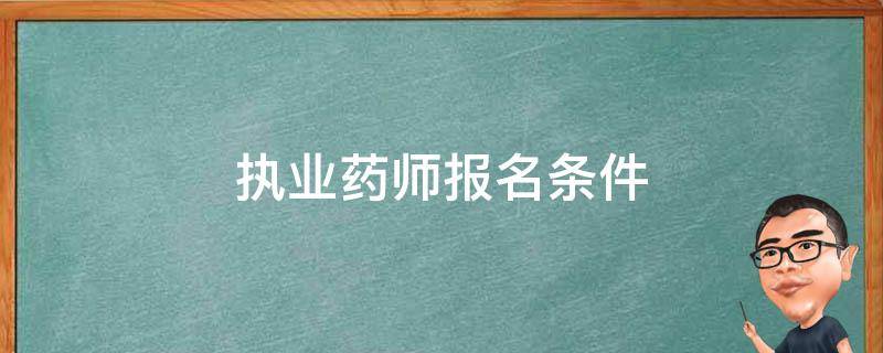 执业药师报名条件（执业药师报名条件学历）