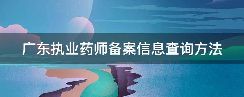 广东执业药师备案信息查询方法（广东执业药师查询中心）