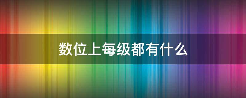 数位上每级都有什么 数位上每级都有什么数字