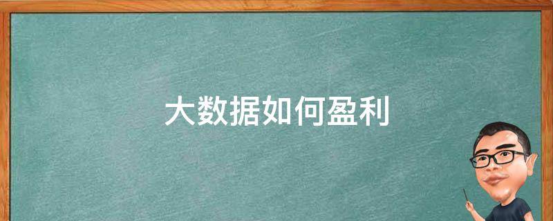 大数据如何盈利 大数据是如何赚钱和亏钱的