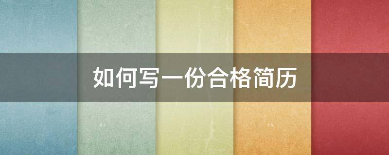 如何写一份合格简历（如何写出一份好的简历）