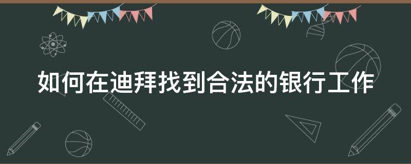 如何在迪拜找到合法的银行工作 如何在迪拜找到合法的银行工作人员