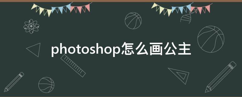 photoshop怎么画公主 怎么画出公主