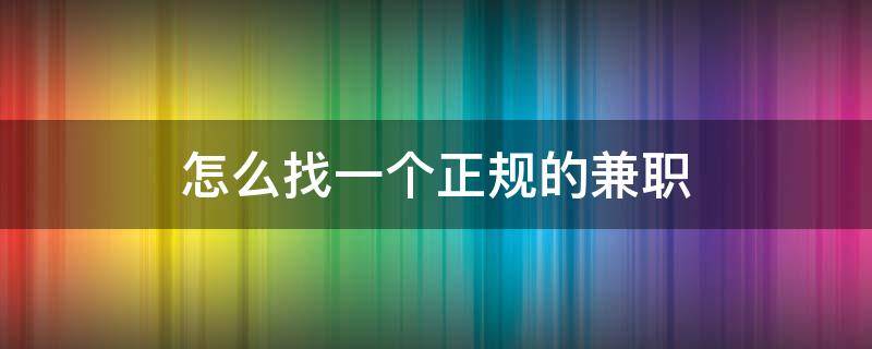 怎么找一个正规的兼职 怎么找兼职?