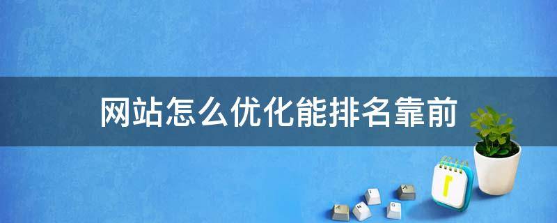 网站怎么优化能排名靠前（网站优化教程上排名推广seo）