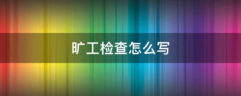 旷工检查怎么写（旷工检查怎么写范文）
