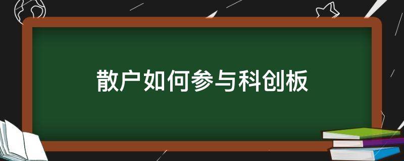 散户如何参与科创板 散户如何开通科创板