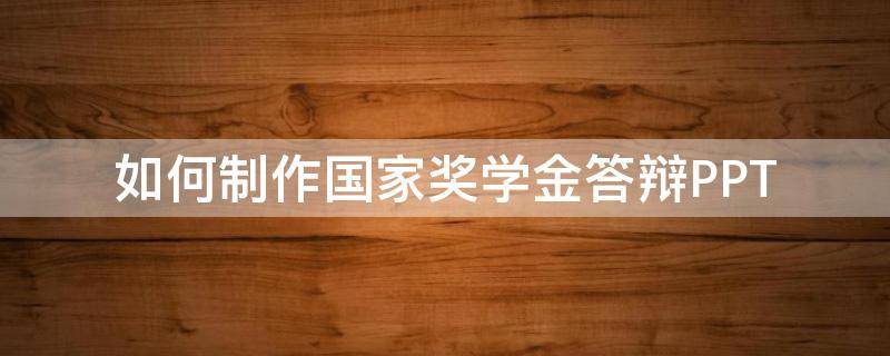 如何制作国家奖学金答辩PPT（国家级奖学金答辩ppt）