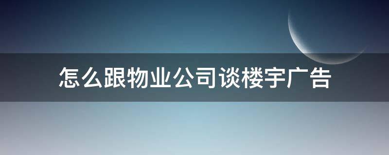 怎么跟物业公司谈楼宇广告 怎么跟物业合作打广告