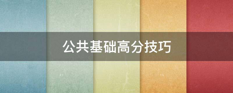 公共基础高分技巧 公共基础如何拿高分