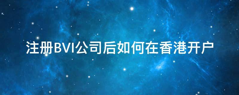 注册BVI公司后如何在香港开户 bvi注册公司流程