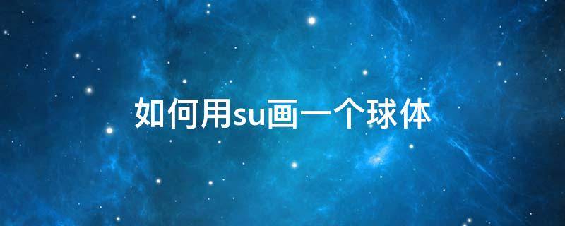 如何用su画一个球体 su怎么画一个球体