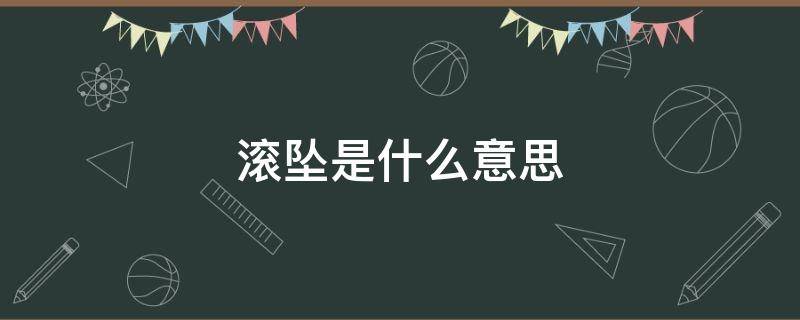 滚坠是什么意思（滚坠的近义词是什么词）