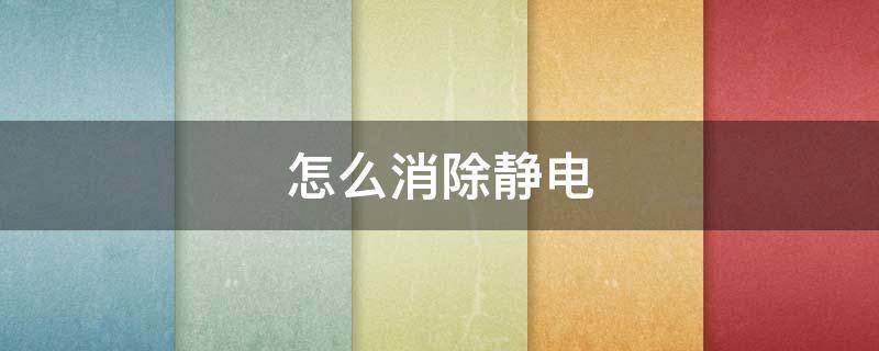 怎么消除静电 怎么消除静电吸附衣服