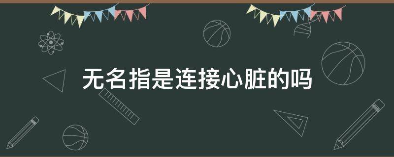 无名指是连接心脏的吗 无名指直通心脏吗
