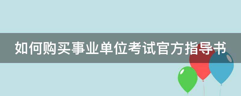 如何购买事业单位考试官方指导书 事业单位考试资料哪里买