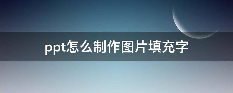 ppt怎么制作图片填充字（ppt怎么制作图片填充字体颜色）