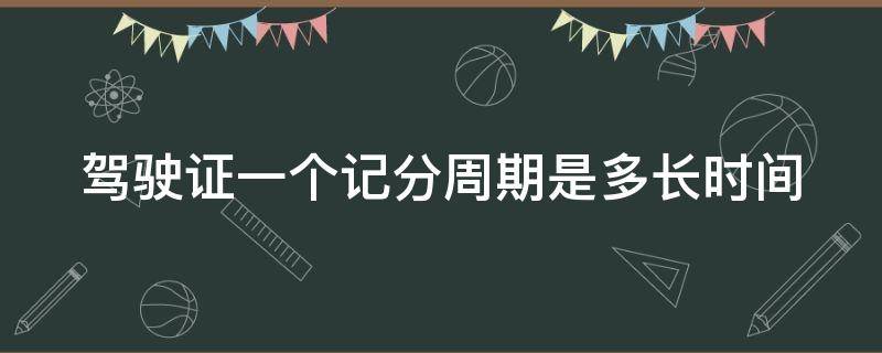 驾驶证一个记分周期是多长时间（驾驶证一个记分周期是多长时间去学校）