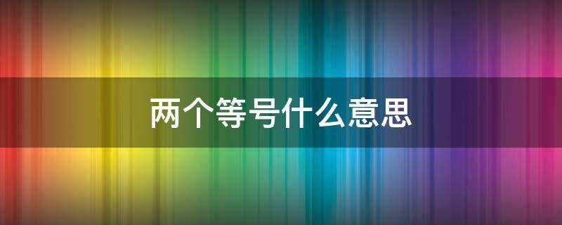 两个等号什么意思 两个等号怎么读