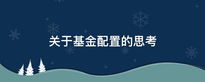 关于基金配置的思考 关于基金配置的思考题