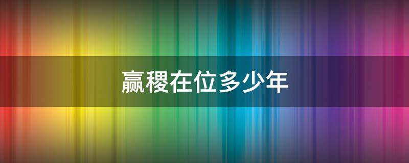 赢稷在位多少年 赢稷在位多少年才亲政