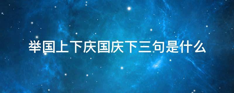 举国上下庆国庆下三句是什么 举国上下庆国庆这首诗是谁写的