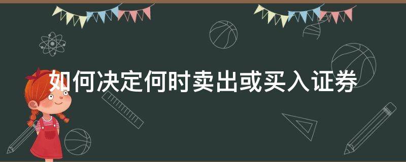 如何决定何时卖出或买入证券（如何选择股票卖出时机）