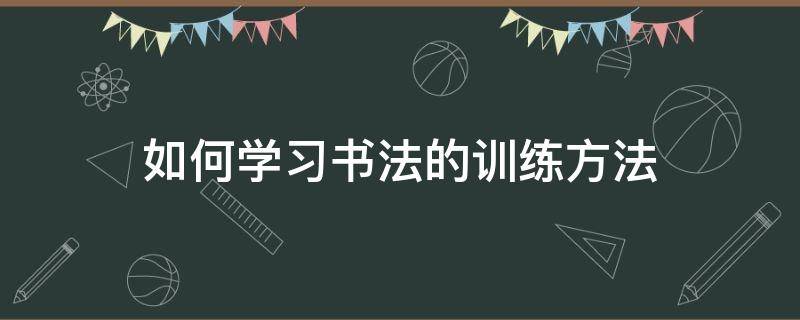 如何学习书法的训练方法 学书法的技巧