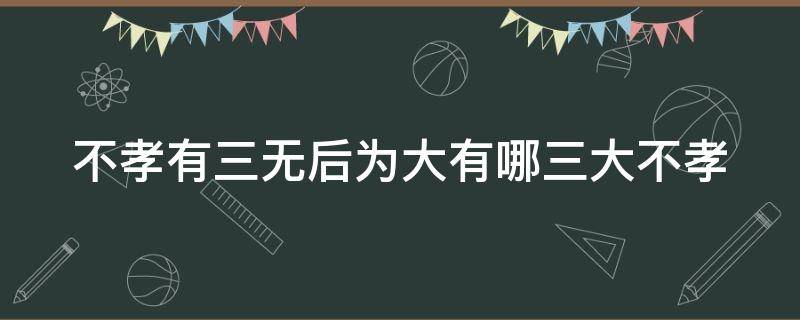 不孝有三无后为大有哪三大不孝 不孝有三无后为大的真正含义是什么