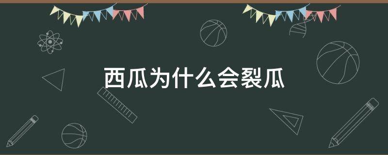 西瓜为什么会裂瓜 西瓜为何会裂瓜