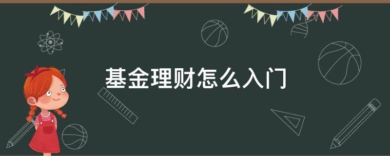基金理财怎么入门 基金理财新手入门