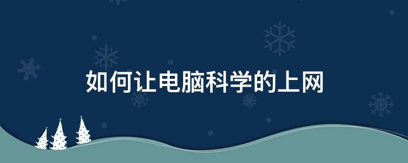 如何让电脑科学的上网（什么可以让电脑上网）