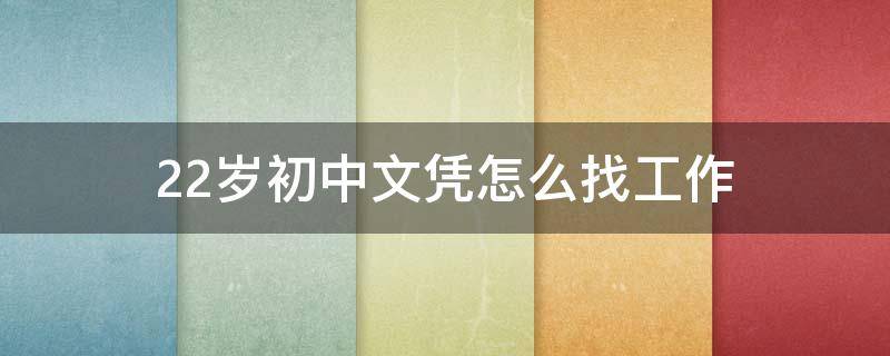 22岁初中文凭怎么找工作 22岁初中文凭还能读书吗