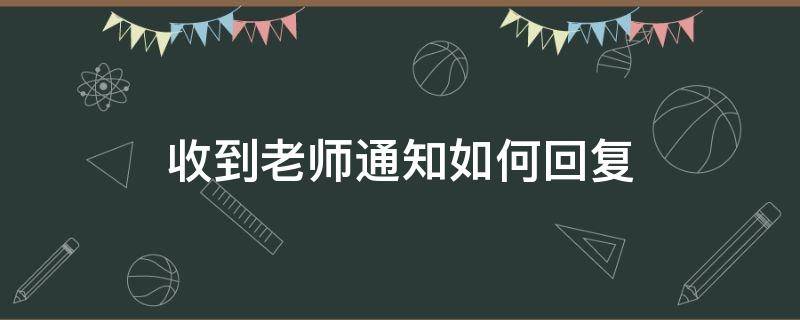 收到老师通知如何回复 收到老师信息怎么回?