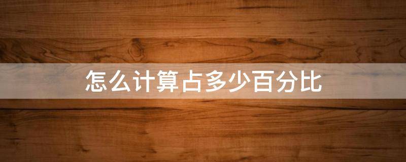 怎么计算占多少百分比 如何算占多少百分比
