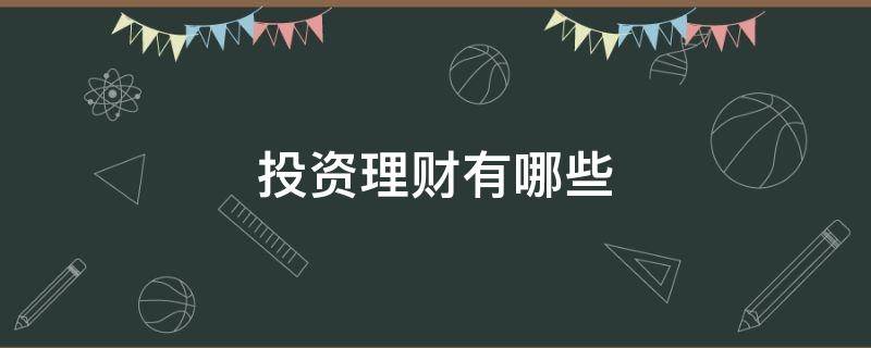 投资理财有哪些 投资理财有哪些种类