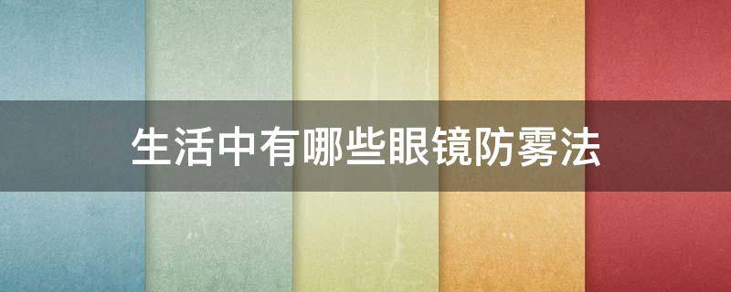 生活中有哪些眼镜防雾法 眼镜防雾配方