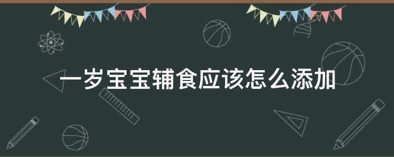 一岁宝宝辅食应该怎么添加 一岁宝宝辅食应该怎么添加的