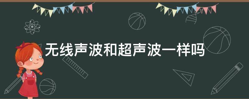 无线声波和超声波一样吗 无线声波和超声波一样吗为什么