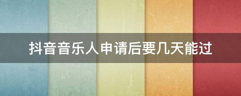抖音音乐人申请后要几天能过 抖音音乐人申请多久有结果
