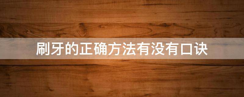 刷牙的正确方法有没有口诀 刷牙的正确方法有没有口诀呢