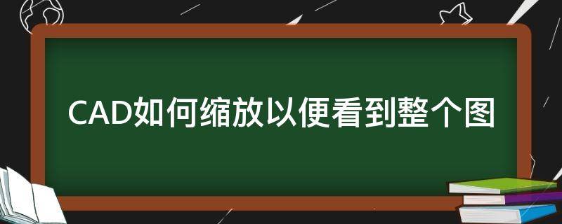 CAD如何缩放以便看到整个图 cad如何缩放以便看到整个图纸