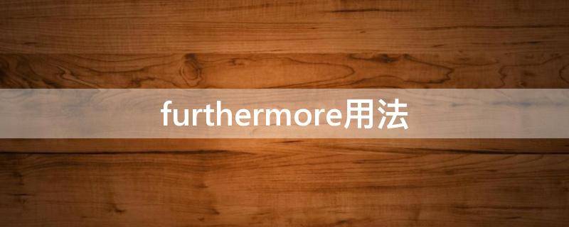 furthermore用法 furthermore的用法