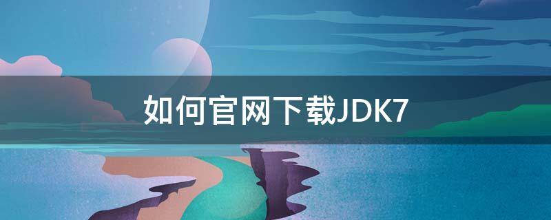 如何官网下载JDK7（如何官网下载惠普M126驱动）